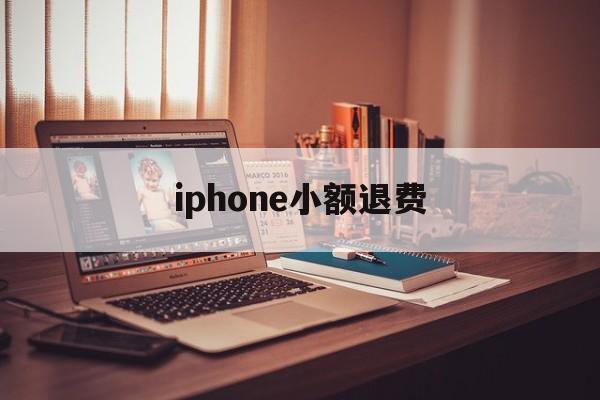 iphone小额退费(苹果小额退款可以成功吗)